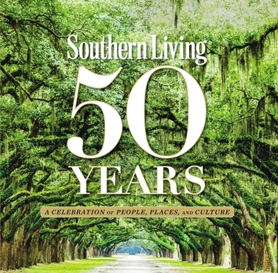 Southern Living 50 Years: A Celebration of People, Places, and Culture - The Editors of Southern Living
