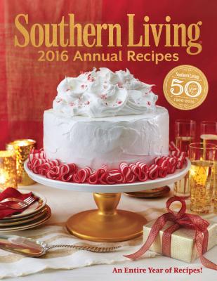 Southern Living Annual Recipes: Every Single Recipe from 2016 - The Editors of Southern Living