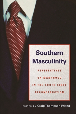 Southern Masculinity: Perspectives on Manhood in the South Since Reconstruction - Wise, Benjamin (Contributions by), and Breu, Christopher (Contributions by), and Blum, Edward (Contributions by)