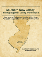 Southern New Jersey: Pulling Together During World War II: How Some of the Southern Counties of New Jersey Provided Goods and Services to Help Win World War II