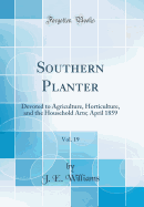 Southern Planter, Vol. 19: Devoted to Agriculture, Horticulture, and the Household Arts; April 1859 (Classic Reprint)