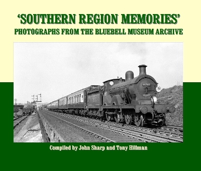Southern Region Memories: Photographs From The Bluebell Museum Archive - Sharp, John