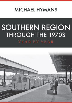 Southern Region Through the 1970s: Year by Year - Hymans, Michael