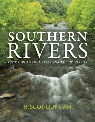 Southern Rivers: Restoring America's Freshwater Biodiversity - Duncan, R Scot, Dr.