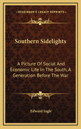 Southern Sidelights: A Picture of Social and Economic Life in the South, a Generation Before the War