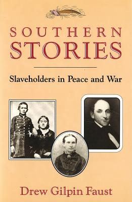 Southern Stories: Slaveholders in Peace and War - Faust, Drew Gilpin, President