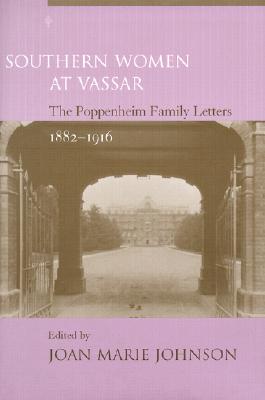 Southern Women at Vassar: The Poppenheim Family Letters, 1882-1916 - Poppenheim, Mary B, and Johnson, Joan Marie (Editor)