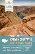 Southwest Canyon Country's Best Nature Walks: 39 Easy Ways to Explore the National Parks of the Four Corners