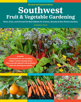 Southwest Fruit & Vegetable Gardening, 2nd Edition: Plant, Grow, and Harvest the Best Edibles for Arizona, Nevada & New Mexico Gardens - Soule, Jacqueline