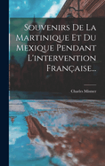 Souvenirs De La Martinique Et Du Mexique Pendant L'intervention Franaise...