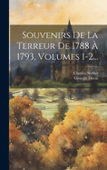 Souvenirs de La Terreur de 1788 a 1793, Volumes 1-2...