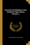 Souvenirs De Madame Louis-?lisabeth Vig?e-lebrun, Volume 3...