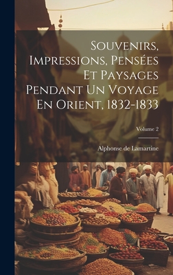 Souvenirs, Impressions, Penses Et Paysages Pendant Un Voyage En Orient, 1832-1833; Volume 2 - De Lamartine, Alphonse