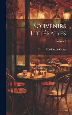 Souvenirs Litt?raires; Volume 2 - Camp, Maxime Du