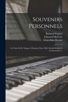 Souvenirs Personnels: La Visite De R. Wagner  Rossini, Paris 1860, Dtails Indits Et Commentaires... - Michotte, Edmond, and Wagner, Richard, and Rossini, Gioacchino