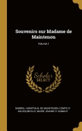 Souvenirs Sur Madame de Maintenon; Volume 1