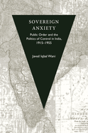 Sovereign Anxiety: Public Order and the Politics of Control in India, 1915-1955