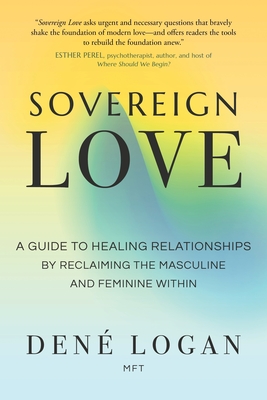 Sovereign Love: A Guide to Healing Relationships by Reclaiming the Masculine and Feminine Within - Logan, Den