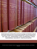 Sovereign Wealth Fund Acquisitions and Other Foreign Government Investments in the U.S.: Assessing the Economic and National Security Implications