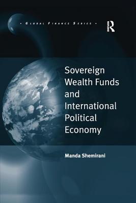 Sovereign Wealth Funds and International Political Economy - Shemirani, Manda