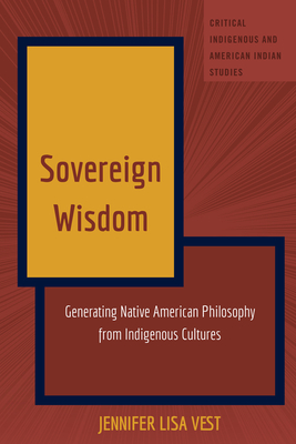 Sovereign Wisdom: Generating Native American Philosophy from Indigenous Cultures - Jolivette, Andrew (Editor), and Vest, Jennifer Lisa