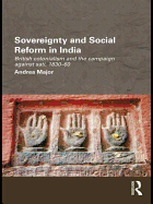 Sovereignty and Social Reform in India: British Colonialism and the Campaign against Sati, 1830-1860