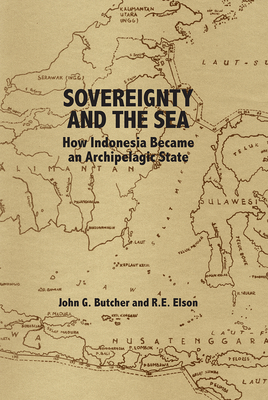 Sovereignty and the Sea: How Indonesia Became an Archipelagic State - Butcher, John G., and Elson, R.E.