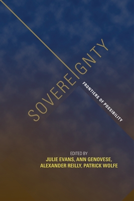 Sovereignty: Frontiers of Possibility - Evans, Julie (Editor), and Genovese, Ann (Editor), and Reilly, Alexander (Editor)