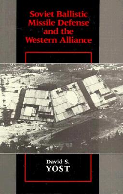 Soviet Ballistic Missile Defense and the Western Alliance - Yost, David S