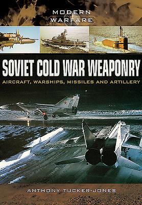 Soviet Cold War Weaponry: Aircraft, Warships and Missiles - Tucker-Jones, Anthony
