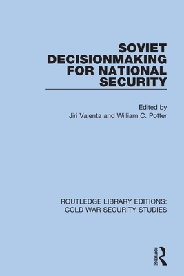 Soviet Decisionmaking for National Security - Valenta, Jiri (Editor), and Potter, William C (Editor)