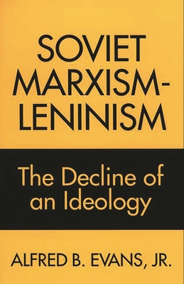 Soviet Marxism-Leninism: The Decline of an Ideology - Evans, Alfred B
