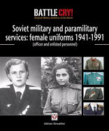 Soviet Military and Paramilitary Services: Female Uniforms 1941-1991: (Officer and Enlisted Personnel)
