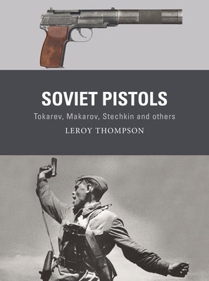 Soviet Pistols: Tokarev, Makarov, Stechkin and Others - Thompson, Leroy