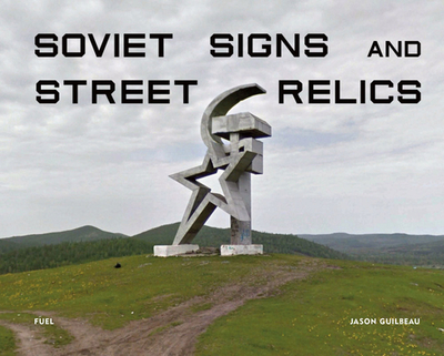 Soviet Signs & Street Relics - Guilbeau, Jason, and FUEL, and Murray, Damon (Editor)