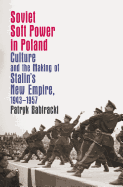 Soviet Soft Power in Poland: Culture and the Making of Stalin's New Empire, 1943-1957