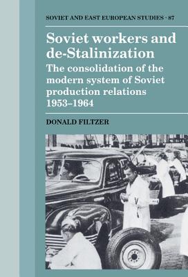 Soviet Workers and De-Stalinization: The Consolidation of the Modern System of Soviet Production Relations 1953-1964 - Filtzer, Donald