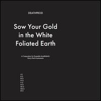 Sow Your Gold in the White Foliated Earth - Deathprod