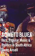 Soweto Blues: Jazz, Popular Music, and Politics in South Africa