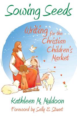 Sowing Seeds: Writing for the Christian Children's Market - Muldoon, Kathleen M, and Stuart, Sally E (Foreword by)