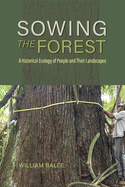 Sowing the Forest: A Historical Ecology of People and Their Landscapes