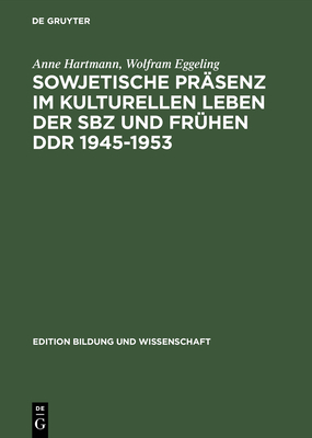 Sowjetische PR?Senz Im Kulturellen Leben Der Sbz Und Fr?hen Ddr 1945-1953 - IP Deutschland, and Eggeling, Wolfram