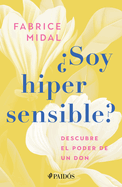 ?Soy Hipersensible?: Descubre El Poder de Un Don / Am I Hypersensitive?: Descubre El Poder de Un Don