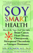 Soy Smart Health: Discover the Super Food That Fights Breast Cancer, Heart Disease, Osteoporosis, Menopausal Discomforts, and Estrogen