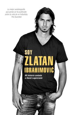 Soy Zlatan Ibrahimovic - Ibrahimovic, Zlatan, and Lagercrantz, David