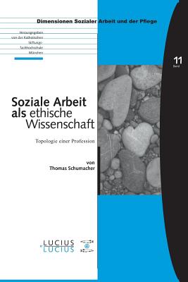 Soziale Arbeit ALS Ethische Wissenschaft: Topologie Einer Profession - Schumacher, Thomas