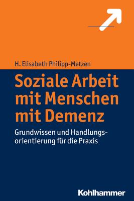 Soziale Arbeit Mit Menschen Mit Demenz: Grundwissen Und Handlungsorientierung Fur Die PRAXIS - Philipp-Metzen, H Elisabeth