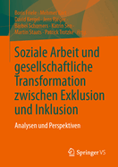 Soziale Arbeit Und Gesellschaftliche Transformation Zwischen Exklusion Und Inklusion: Analysen Und Perspektiven