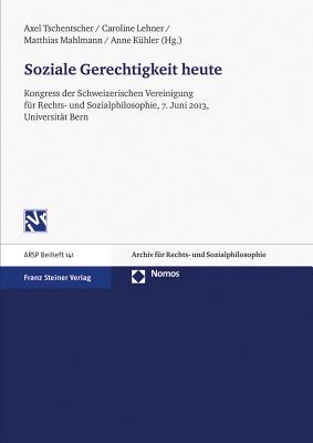 Soziale Gerechtigkeit Heute: Kongress Der Schweizerischen Vereinigung Fur Rechts- Und Sozialphilosophie, 7. Juni 2013, Universitat Bern - Kuhler, Anne (Editor), and Lehner, Caroline (Editor), and Mahlmann, Matthias (Editor)