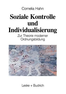 Soziale Kontrolle Und Individualisierung: Zur Theorie Moderner Ordnungsbildung - Hahn, Kornelia